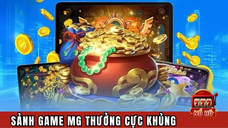 Sảnh game MG thưởng cực khủng