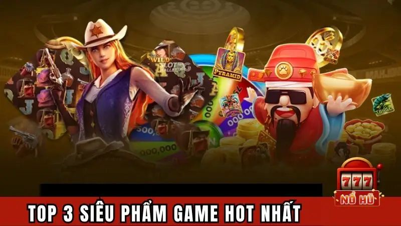 Top 3 siêu phẩm game hot nhất
